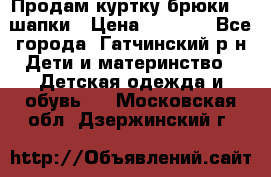 Продам куртку брюки  2 шапки › Цена ­ 3 000 - Все города, Гатчинский р-н Дети и материнство » Детская одежда и обувь   . Московская обл.,Дзержинский г.